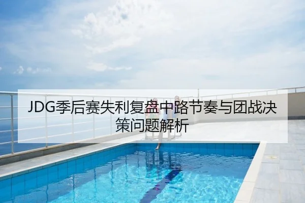 JDG季后赛失利复盘中路节奏与团战决策问题解析